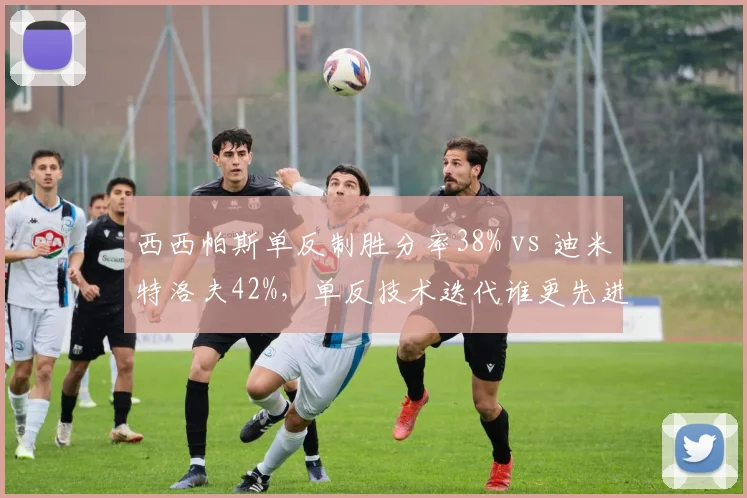 西西帕斯单反制胜分率38% vs 迪米特洛夫42%，单反技术迭代谁更先进？